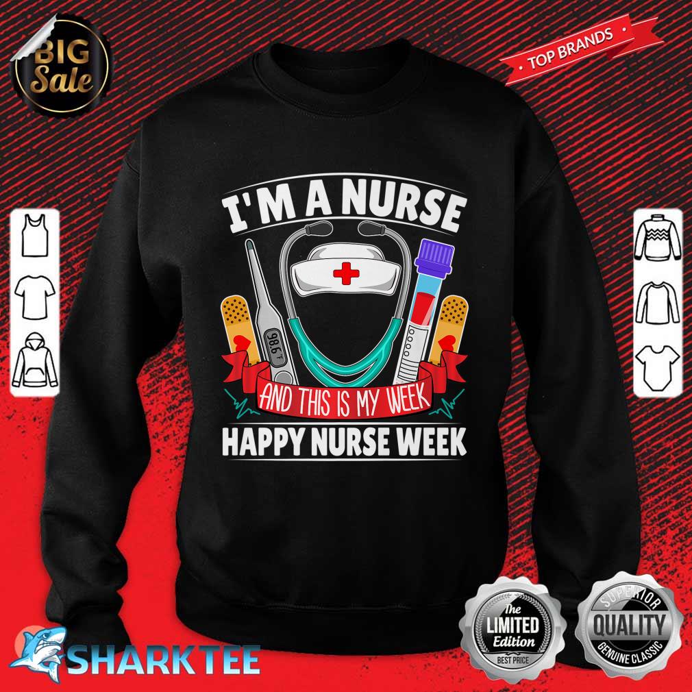 I'm A Nurse And This Is My Week Happy Nurse Week Premium Sweatshirt