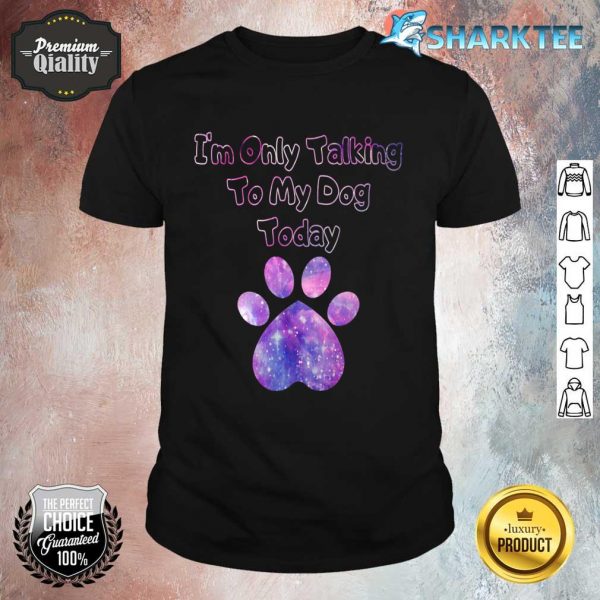 Im Only Talking To My Dog Today Dog Lover Premium Shirt