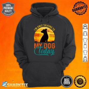I'm Only Talking to My Dog Today Funny Hoodie