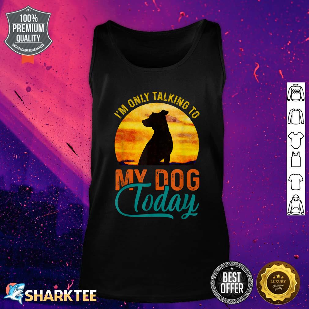 I'm Only Talking to My Dog Today Funny Tank Top