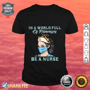 In A World Full Of Princesses Be a Nurse Gifts Graphic Shirt