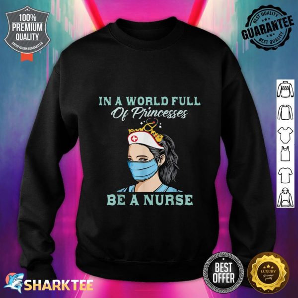 In A World Full Of Princesses Be a Nurse Gifts Graphic Sweatshirt