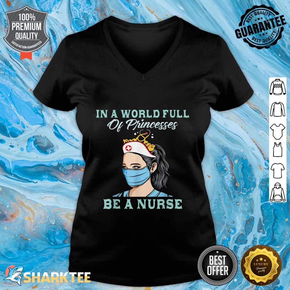 In A World Full Of Princesses Be a Nurse Gifts Graphic V-neck