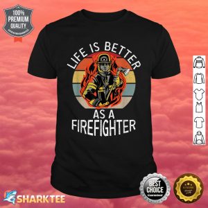 Life Is Better As A Firefighter Fire Rescue Fireman Shirt
