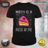 Math Is A Piece Of Pie Math Lover Pi Day Kids Student 3.14 Shirt