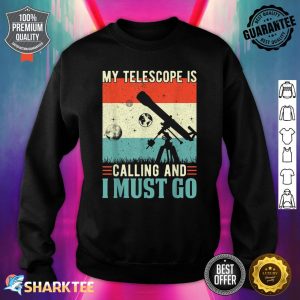 My Telescope Is Calling and I Must Go Astronomy Space Funny Sweatshirt