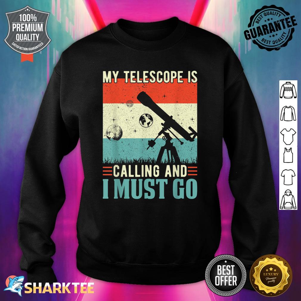 My Telescope Is Calling and I Must Go Astronomy Space Funny Sweatshirt