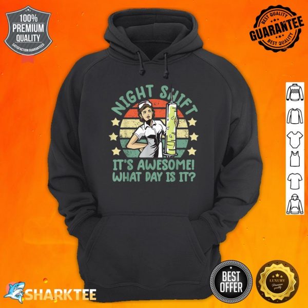 Night Shift Nurse Its Awesome What Day Is It Funny Hoodie