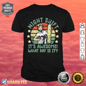 Night Shift Nurse Its Awesome What Day Is It Funny Shirt