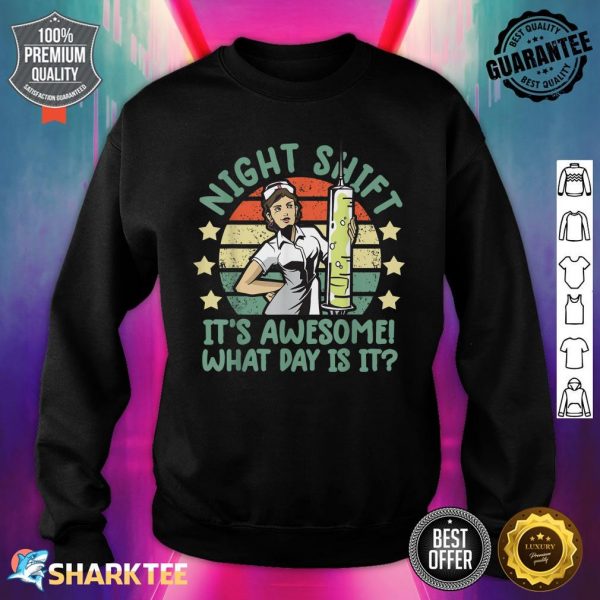Night Shift Nurse Its Awesome What Day Is It Funny Sweatshirt