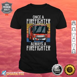 Once Firefighter Always A Firefighter Fire Rescue Fireman Shirt