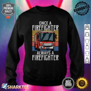 Once Firefighter Always A Firefighter Fire Rescue Fireman Sweatshirt