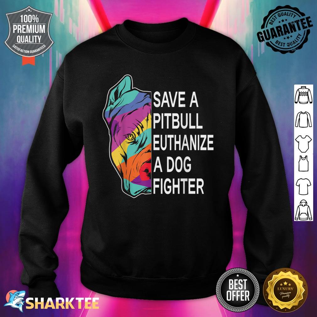 Save a Pitbull Euthanize a Dog Fighter Clothing Sweatshirt