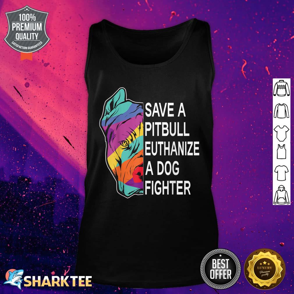 Save a Pitbull Euthanize a Dog Fighter Clothing Tank Top