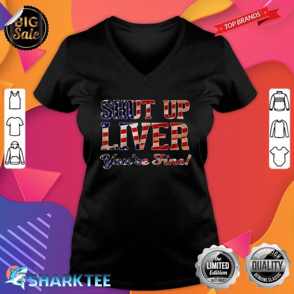 Shut Up Liver You're Fine T-Shirt Patriotic USA Flag V-neck