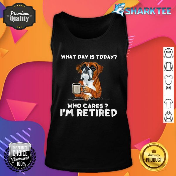 What Day Is Today Who Care I'm Retired Funny Boxer Dog Tank Top