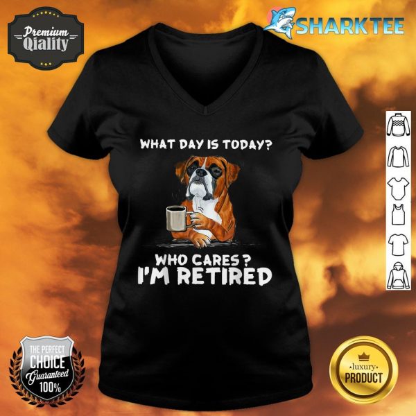 What Day Is Today Who Care I'm Retired Funny Boxer Dog V-neck