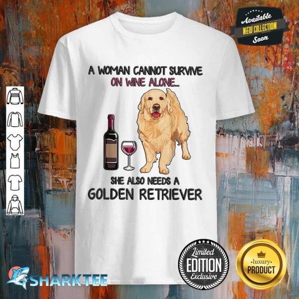 A Woman Cannot Survive On Wine Alone Golden Retriever Shirt
