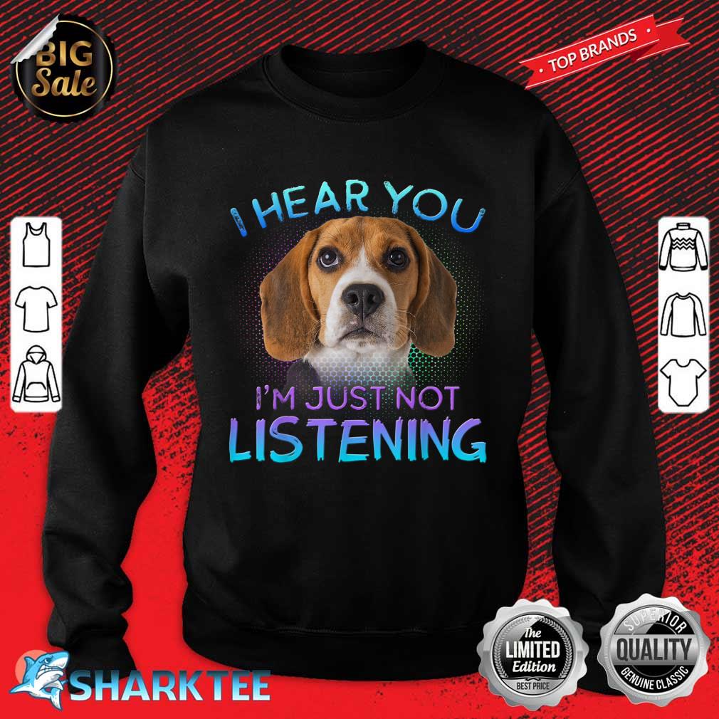 Beagle I Hear You Not Listening Sweatshirt