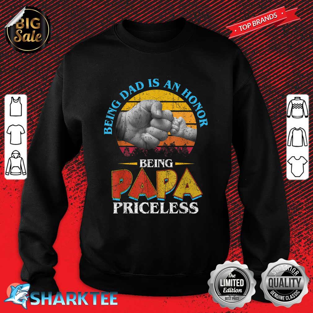 Being a Dad Is An Honor Being a Papa Is Priceless For Father Sweatshirt