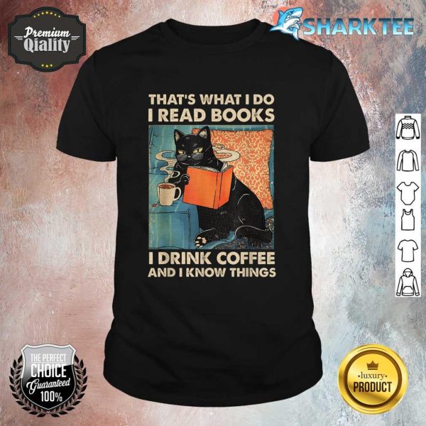 Black Cat I Read Books I Drink Coffee And I Know Things Shirt