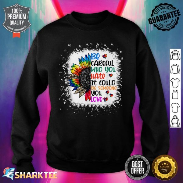 Bleached Be Careful Who You Hate Sunflower LGBT Pride Month Sweatshirt