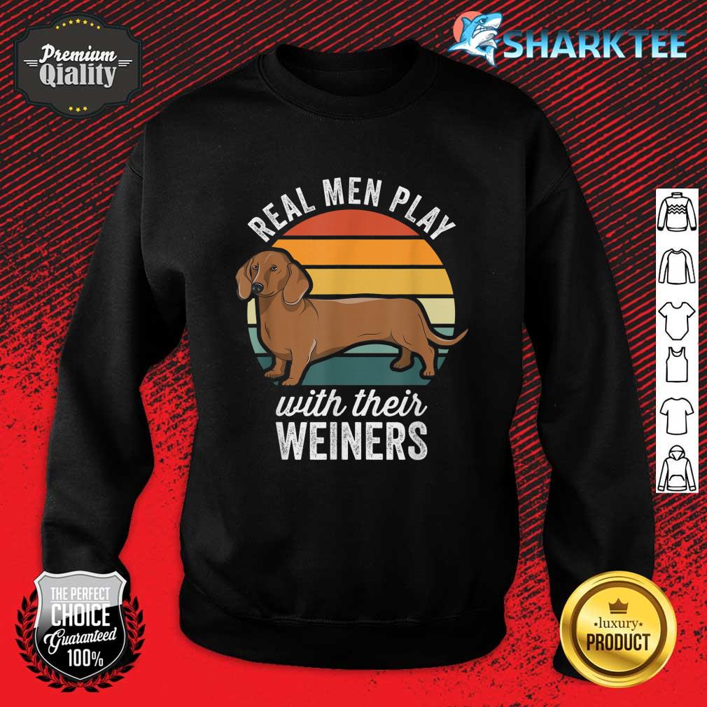 Dachshund Weiner Dog Real Men Play With Their Weiners Sweatshirt