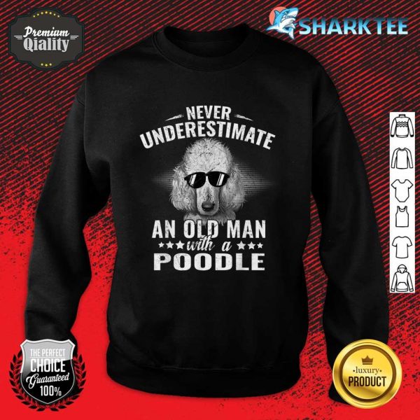 Dogs 365 Never Underestimate An Old Man with Poodle Dog Sweatshirt