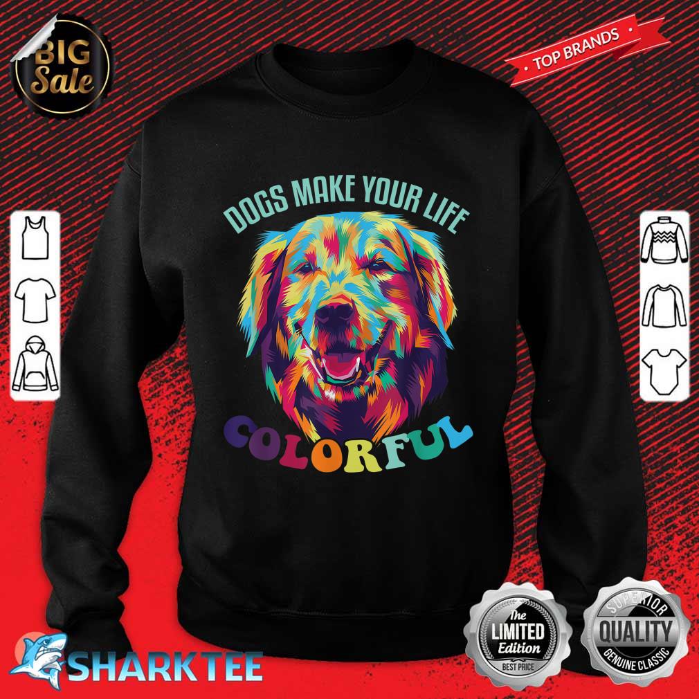 Dogs Make Your Life Colorful Dog Mom Golden Retriever Dog Sweatshirt