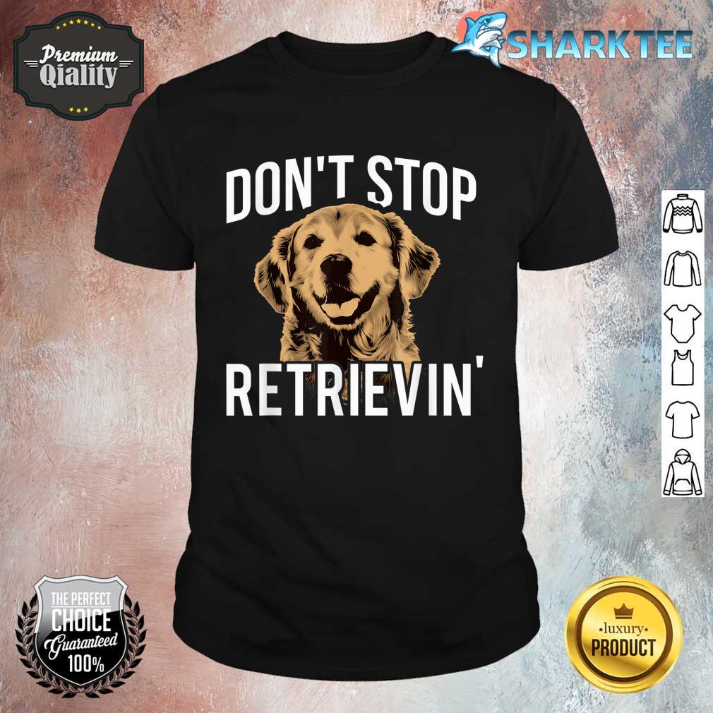 Dont Stop Retrieving Funny Golden Retriever Owner Shirt