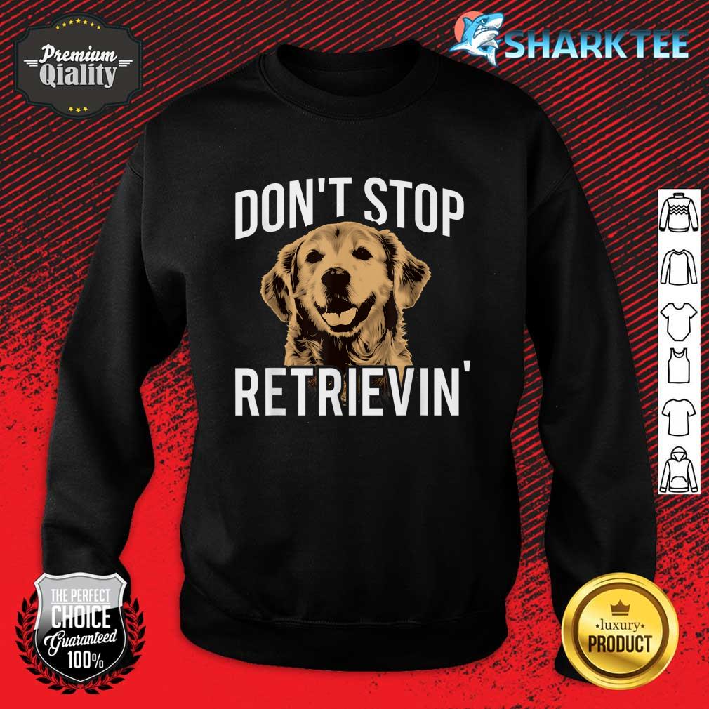 Dont Stop Retrieving Funny Golden Retriever Owner Sweatshirt