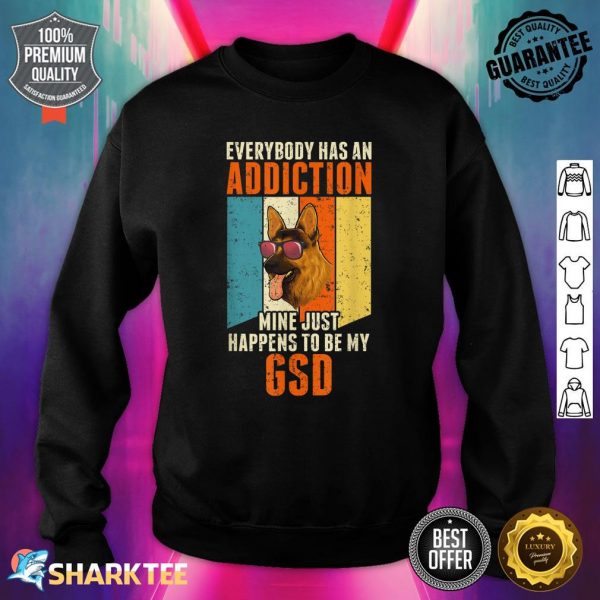 Everybody Has An Addiction German Shepherd Lover Sweatshirt