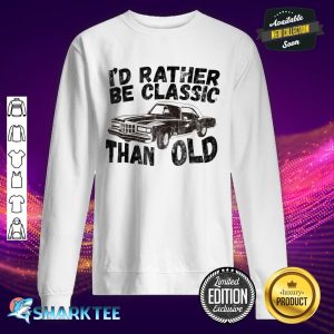 Funny Car Graphic Id Rather Be Classic Than Old Fathers Day Sweatshirt