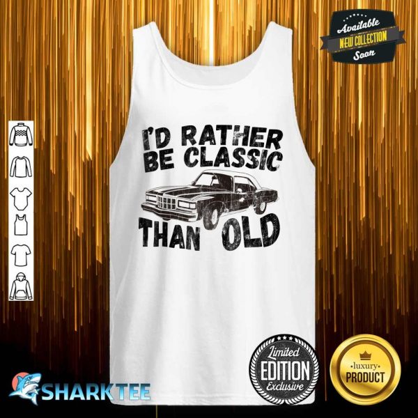 Funny Car Graphic Id Rather Be Classic Than Old Fathers Day Tank top