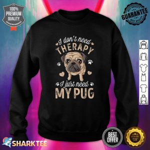 I Dont Need Therapy I Just Need My Dog Sweatshirt