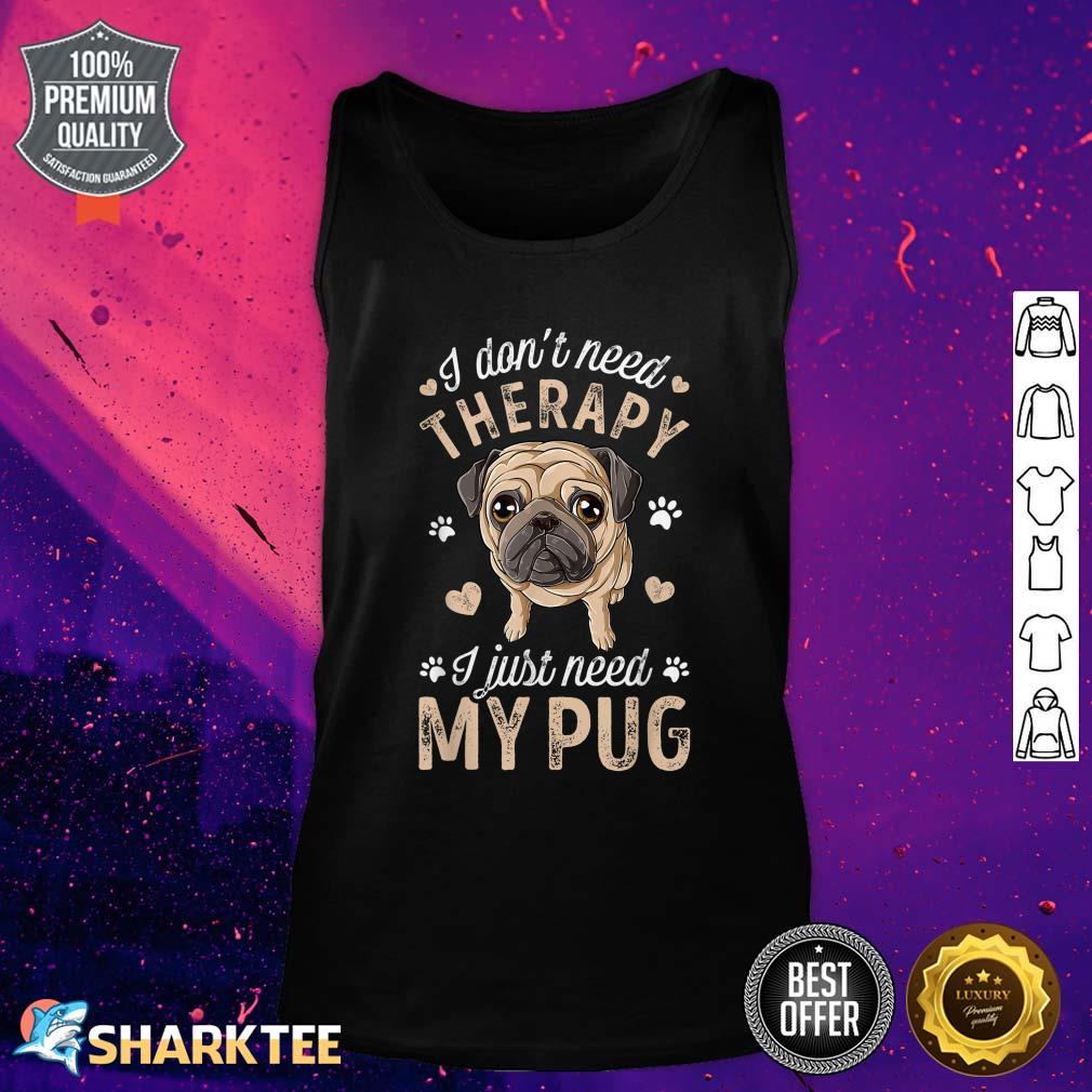 I Dont Need Therapy I Just Need My Dog Tank Top