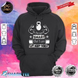 Im Not Smart But I Can Lift Heavy Things Funny Workout Hoodie