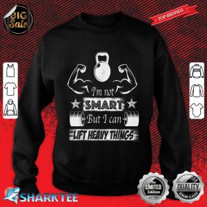 Im Not Smart But I Can Lift Heavy Things Funny Workout Sweatshirt