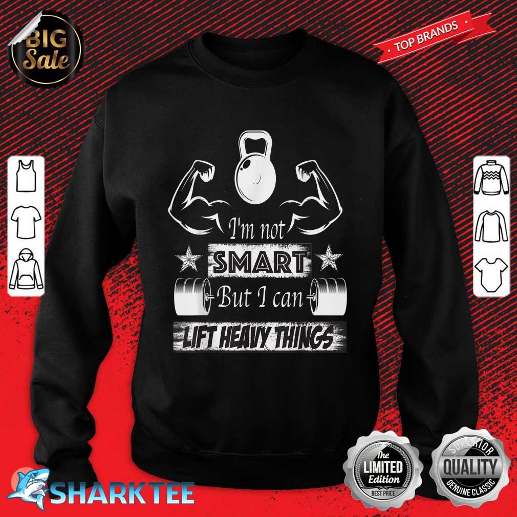 Im Not Smart But I Can Lift Heavy Things Funny Workout Sweatshirt 