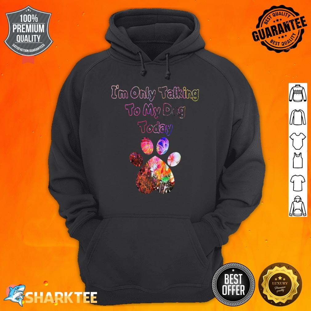 Im Only Talking To My Dog Today Dog Lover Premium Hoodie