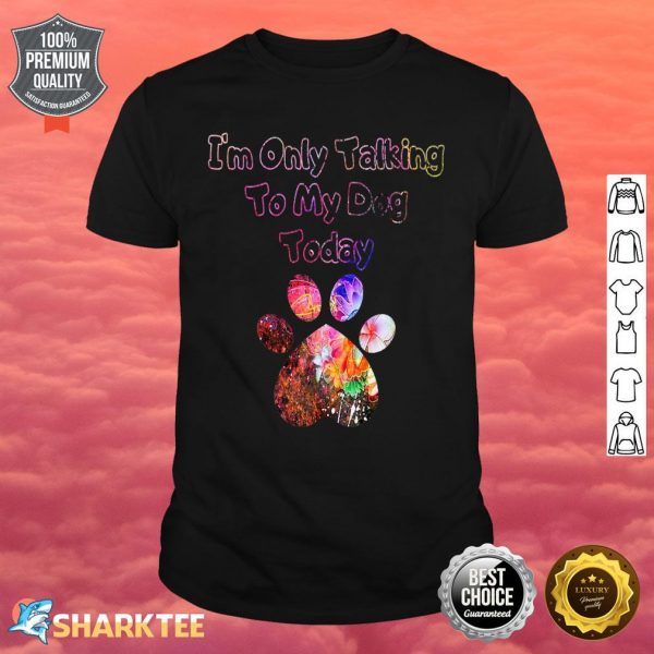 Im Only Talking To My Dog Today Dog Lover Premium Shirt