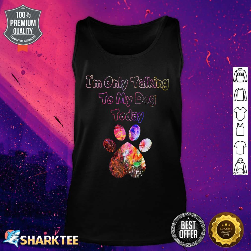 Im Only Talking To My Dog Today Dog Lover Premium Tank Top