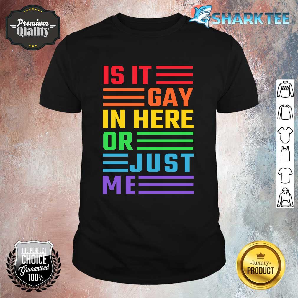 Is It Gay In Here Or Just Me Shirt