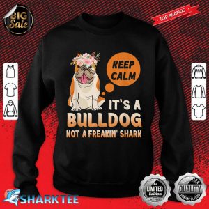 Keep Calm Its A Bulldog Not A Freakin Shark Sweatshirt