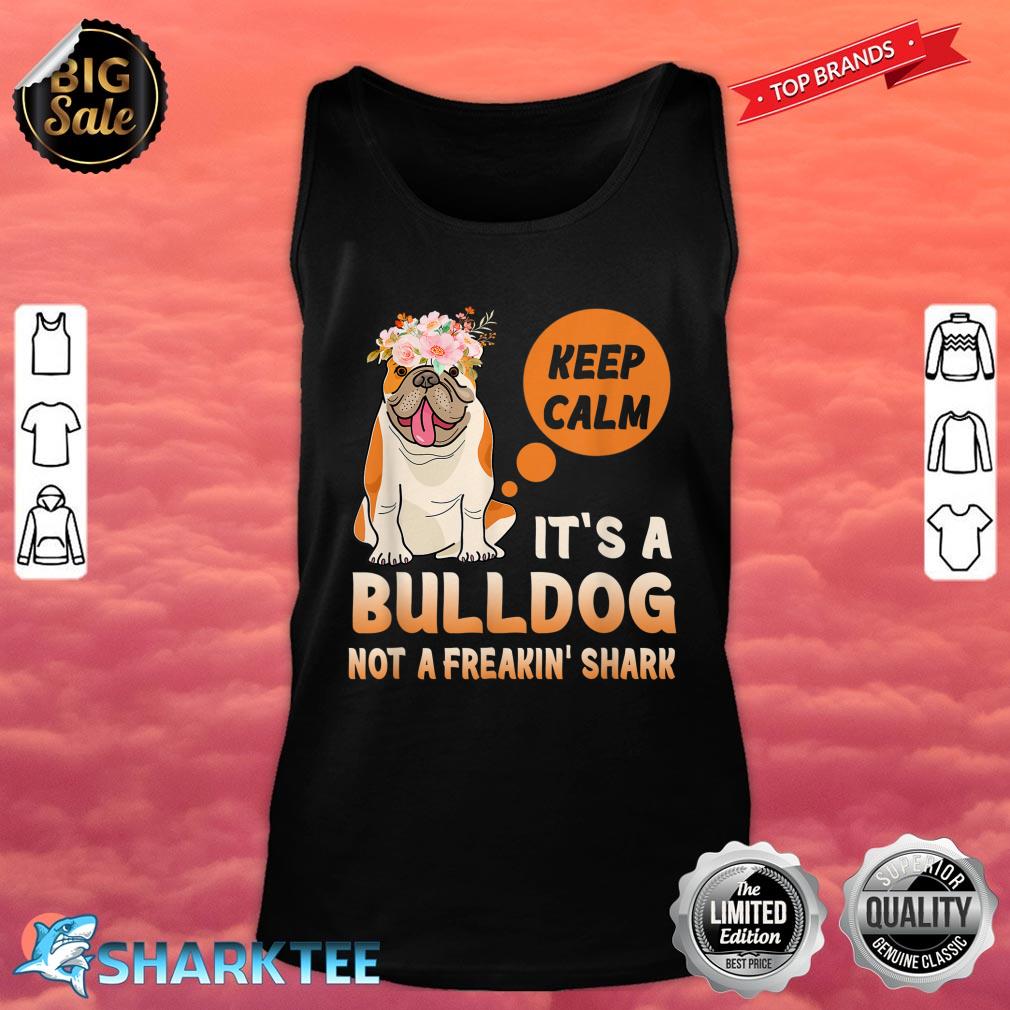 Keep Calm Its A Bulldog Not A Freakin Shark Tank Top
