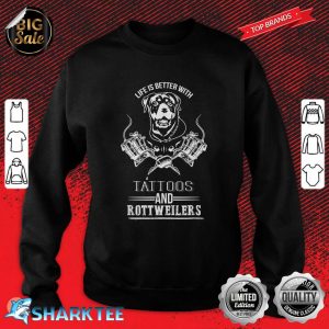 Life Is Better With Tattoos And Rottweilers Sweatshirt
