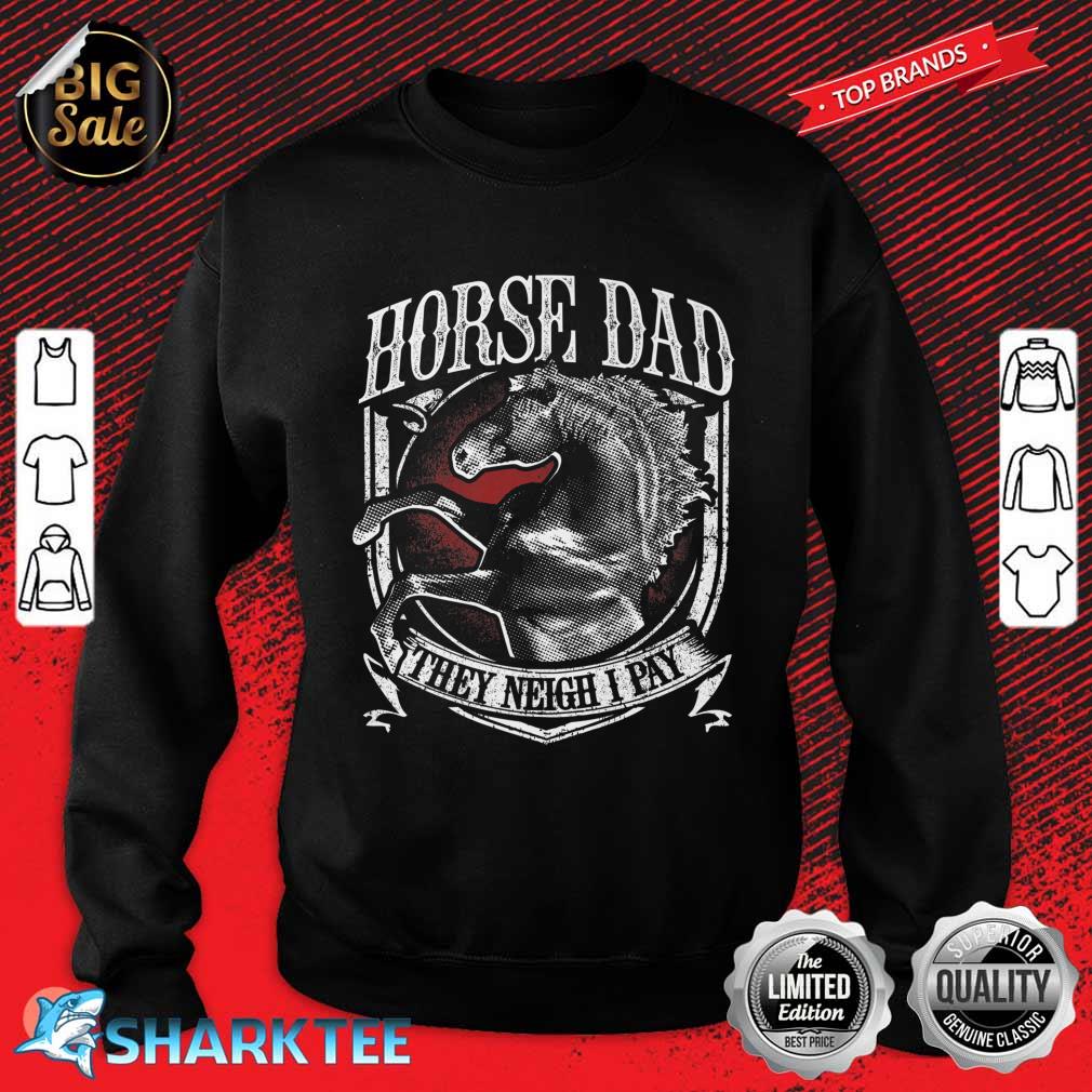 Mens Horse Dad They Neigh I Pay Equestrian Horse Lover Premium Sweatshirt