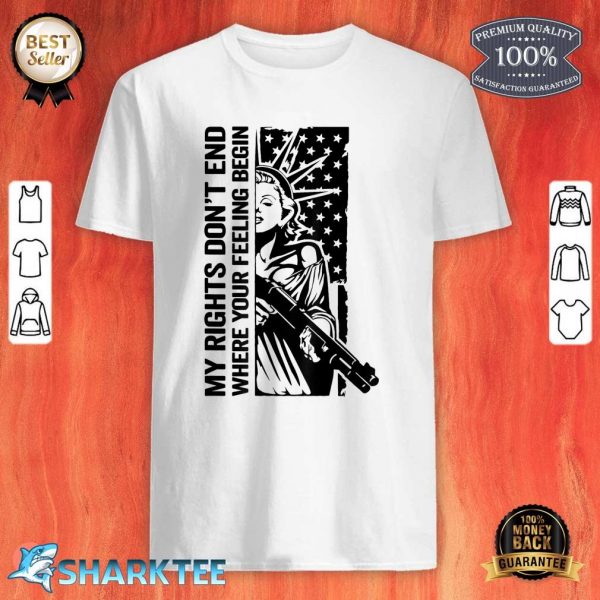 My Rights Dont End Where Your Feelings Begin Liberty Gun Shirt