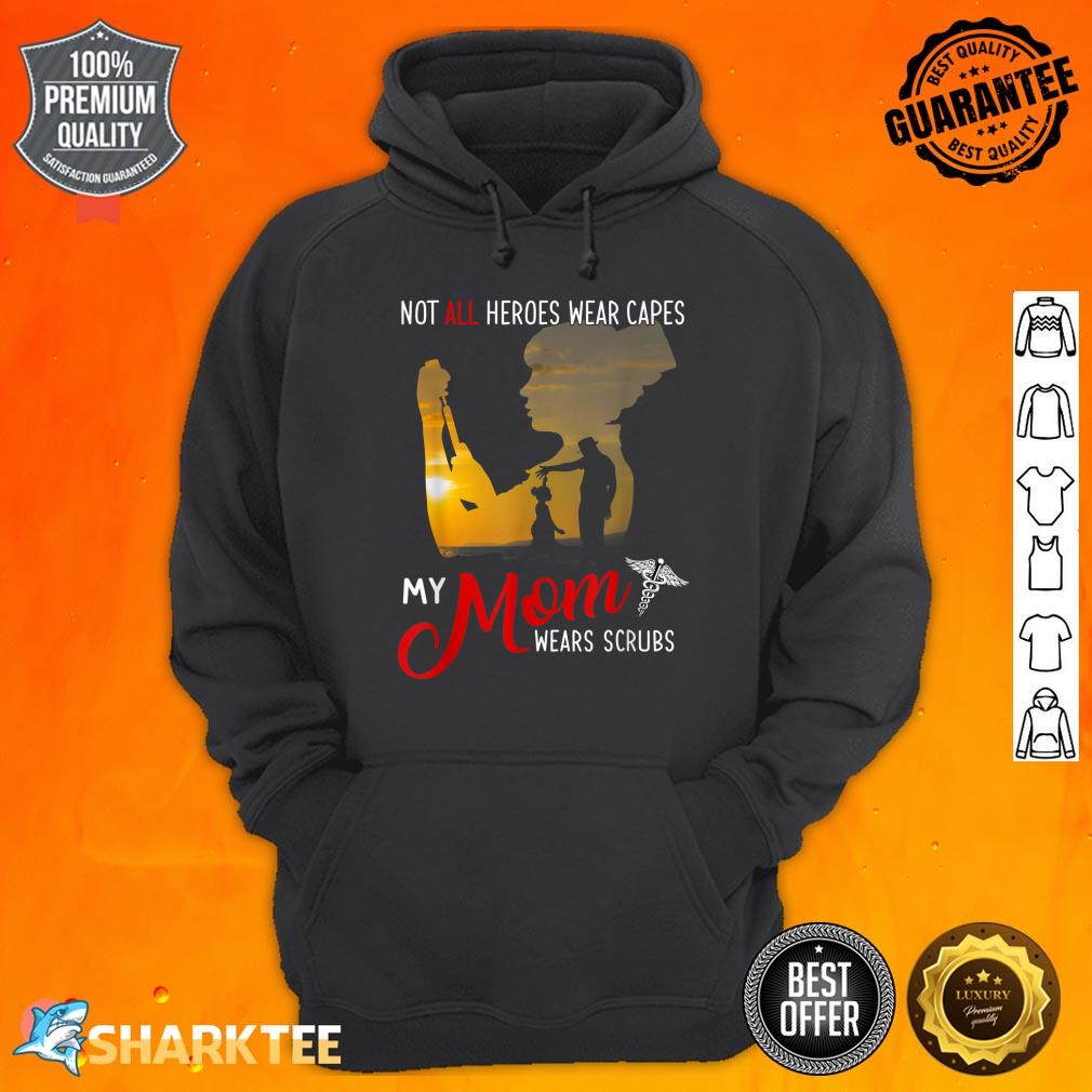 Not All Heroes Wear Capes My Mom Wear Scrubs Mothers Day Hoodie