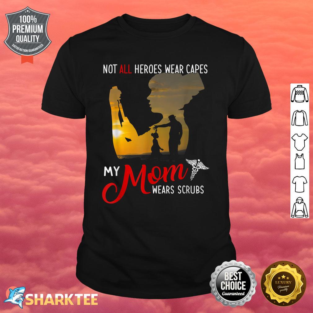 Not All Heroes Wear Capes My Mom Wear Scrubs Mothers Day Shirt